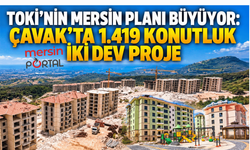 TOKİ'nin Mersin planı büyüyor: Çavak'ta 1.419 konutluk iki dev proje