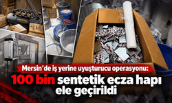 Mersin’de iş yerine uyuşturucu operasyonu: 100 bin sentetik ecza hapı ele geçirildi
