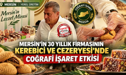 Mersin'in 3o yıllık firmasının Kerebici ve Cezeryesi’nde coğrafi işaret etkisi