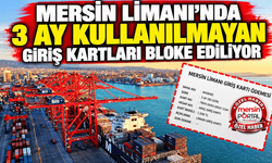 Mersin Limanı’nda 3 ay kullanılmayan giriş kartları bloke ediliyor