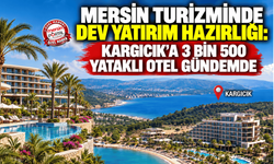 Mersin turizminde dev yatırım hazırlığı: Kargıcık’a 3 bin 500 yataklı otel gündemde