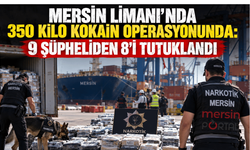 Mersin Limanı’nda 350 kilo kokain operasyonunda: 9 şüpheliden 8’i tutuklandı