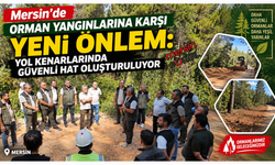 Mersin’de orman yangınlarına karşı yeni önlem: Yol kenarlarında güvenli hat oluşturuluyor