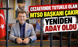 Cezaevinde Tutuklu Olan MTSO Başkanı Çakır Yeniden Aday Oldu.