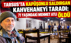 Tarsus’ta kahvehaneye silahlı saldırı: 1 ölü, 4 yaralı
