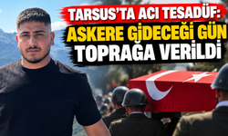 Tarsus’ta Askere gideceği gün toprağa verildi