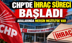 CHP’de ihraç süreci başladı. Aralarında Mersin Mezitli'de var