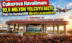 3. Çukurova Havalimanı Mersin'e ne kazandırdı?