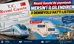 Resmî Gazete’de yayımlandı: Mersin’i ilgilendiren 3 demiryolu hattı listede