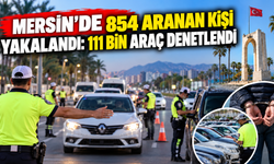 Mersin’de 854 aranan kişi yakalandı: 111 bin araç denetlendi