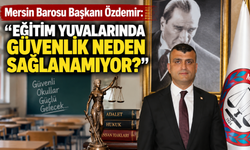 Mersin Barosu Başkanı Özdemir: “Eğitim yuvalarında güvenlik neden sağlanamıyor?”