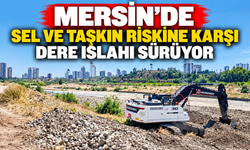 Mersin’de sel ve taşkın riskine karşı dere ıslahı sürüyor