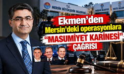 Ekmen’den Mersin’deki operasyonlara “masumiyet karinesi” çağrısı