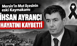 Eski Mut Kaymakamı İhsan Ayrancı Hayatını Kaybetti
