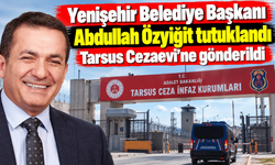 Yenişehir Belediye Başkanı Abdullah Özyiğit Tarsus Cezaevi’ne gönderildi