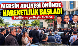 Mersin Adliyesi önünde hareketlilik: Partililer ve yurttaşlar toplandı