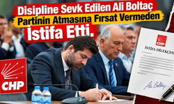 Disipline Sevk Edilen Ali Boltaç Partinin Atmasına Fırsat Vermeden İstifa Etti.