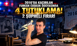 2016’da Kaçırılan Furkan Coşkun Dosyasında 4 Tutuklama! 2 Şüpheli Firari