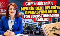CHP'li Gülcan Kış Mersin'deki Belediye Operasyonlarını Fon Soruşturmasına Bağladı.