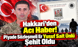 Hakkari'den Acı Haber! Piyade Sözleşmeli Er Yusuf Sait Ünlü Şehit Oldu