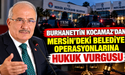 Burhanettin Kocamaz’dan Mersin’deki operasyonlara hukuk vurgusu