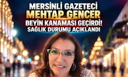 Mersinli Gazeteci Mehtap Gencer Beyin Kanaması Geçirdi!