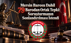 Mersin Barosu Dahil 79 Barodan Ortak Tepki: Soruşturmanın Sonlandırılması İstendi