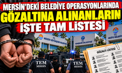 Mersin'deki Operasyonlar Gözaltına Alınanların İşte Tam Listesi
