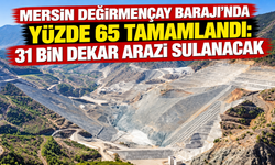 Mersin Değirmençay Barajı’nın % 65 tamamlandı.