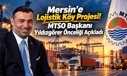 Mersin'e Lojistik Köy Projesi! MTSO Başkanı Yıldızgörer Önceliği Açıkladı