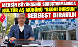 Mersin Büyükşehir soruşturmasında Bedri Dursun serbest bırakıldı