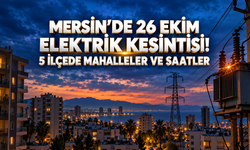 Mersin’de 26 Ekim Elektrik Kesintisi! 5 İlçede Mahalleler ve Saatler