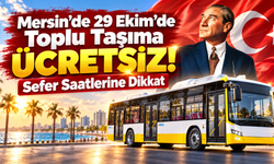 Mersin’de 29 Ekim’de Toplu Taşıma Ücretsiz! Sefer Saatlerine Dikkat
