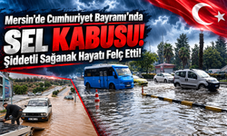 Mersin'de Cumhuriyet Bayramı'nda Sel Kabusu: Şiddetli Sağanak Hayatı Felç Etti!