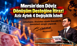 Mersin'den Döviz Dönüşüm Desteğine İtiraz! Aziz Aytek 4 Değişiklik İstedi
