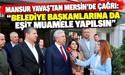 Mansur Yavaş’tan Mersin'de çağrı: “Belediye başkanlarına da eşit muamele yapılsın”