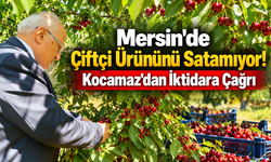 Mersin'de Çiftçi Ürününü Satamıyor! Kocamaz'dan İktidara Çağrı