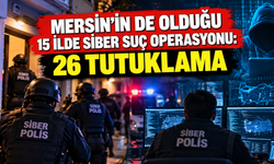 Mersin’in de olduğu 15 ilde siber suç operasyonu: 26 tutuklama