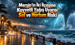 Mersin’in İki İlçesine Kuvvetli Yağış Uyarısı! Sel ve Hortum Riski