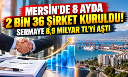 Mersin'de 8 Ayda 2 Bin 36 Şirket Kuruldu! Sermaye 8,9 Milyar TL'yi Aştı