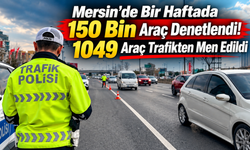 Mersin'de Bir Haftada 150 Bin Araç Denetlendi! 1049 Araç Trafikten Men Edildi