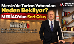 Mersin'de Turizm Yatırımları Neden Bekliyor? MESİAD'dan Sert Çıkış