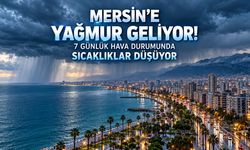 Mersin’e Yağmur Geliyor! 7 Günlük Hava Durumunda Sıcaklıklar Düşüyor