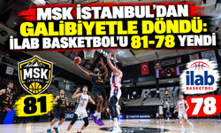 MSK İstanbul’dan galibiyetle döndü: İlab Basketbol’u 81-78 yendi