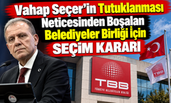 Vahap Seçer'in Tutuklanması Neticesinde Belediyeler Birliği İçin Seçim Kararı