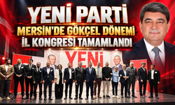 YENİ Parti Mersin'de Gökçel Dönemi: İl Kongresi Tamamlandı