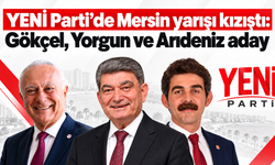 YENİ Parti’de Mersin yarışı kızıştı: Gökçel, Yorgun ve Arıdeniz aday