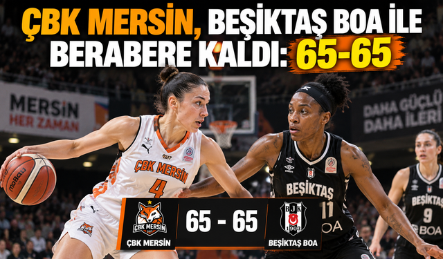 ÇBK Mersin, Beşiktaş BOA ile berabere kaldı: 65-65