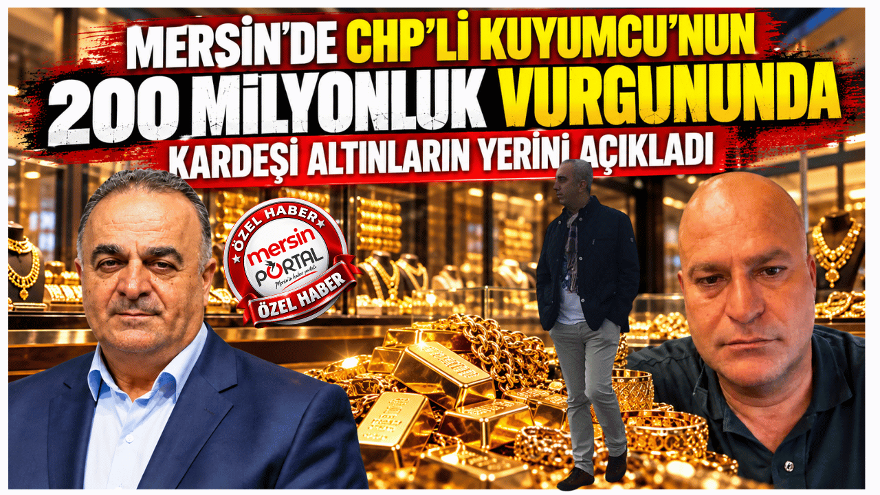 Mersin’de CHP'li Kuyumcu'nun 200 Milyonluk Vurgununda Kardeşi Altınların Yerini Açıkladı.